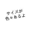 サイズが色々あるよ